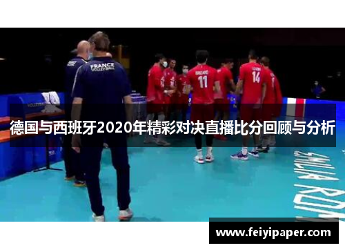 德国与西班牙2020年精彩对决直播比分回顾与分析