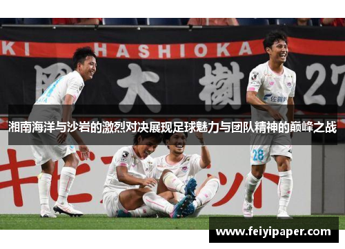 湘南海洋与沙岩的激烈对决展现足球魅力与团队精神的巅峰之战