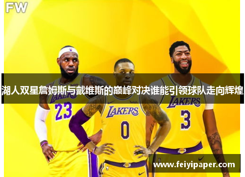 湖人双星詹姆斯与戴维斯的巅峰对决谁能引领球队走向辉煌