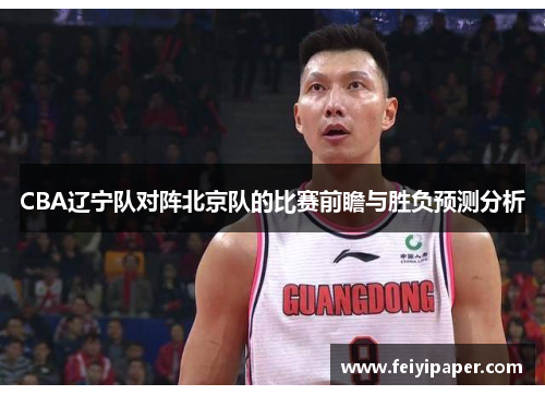 CBA辽宁队对阵北京队的比赛前瞻与胜负预测分析