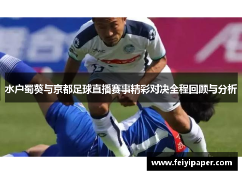 水户蜀葵与京都足球直播赛事精彩对决全程回顾与分析
